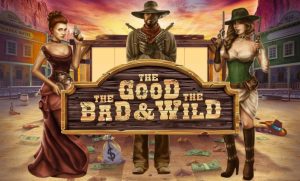 The Good, The Bad & The WIld